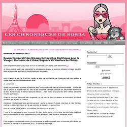 Revue/Comparatif des Brosses Nettoyantes Electriques pour le Visage : Clarisonic de L'Oréal/Sephora VS VisaPure de Philips