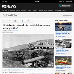 Did Hobart's network of coastal defences ever see any action? - Curious Hobart