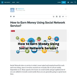 How to Earn Money Using Social Network Service? : meghancore — LiveJournal