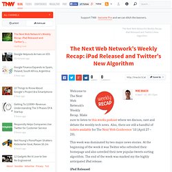 The Next Web Network’s Weekly Recap: iPad Released and Twitter’s New Algorithm