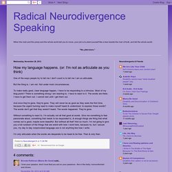 Radical Neurodivergence Speaking: How my language happens. (or: I'm not as articulate as you think)