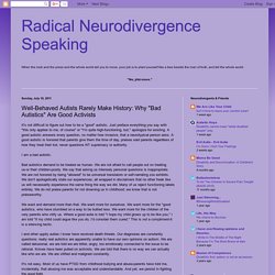 Radical Neurodivergence Speaking: Well-Behaved Autists Rarely Make History: Why "Bad Autistics" Are Good Activists