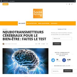 Neurotransmetteurs cérébraux pour le bien-être : faites le test - 1er site sur la santé, la médecine et la nutrition 100 % naturelles
