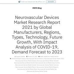 Neurovascular Devices Market Research Report 2021 by Global Manufacturers, Regions, Types, Technology, Future Growth, With Impact Analysis of COVID-19, Demand Forecast to 2023 – MRFR Blog