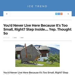 You'd Never Live Here Because It's Too Small, Right? Step Inside... Yep. Thought So - Ice Trend