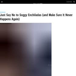 Never Make Soggy Enchiladas Again - Bon Appétit