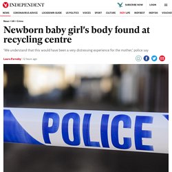 Newborn baby girl's body found at recycling centre