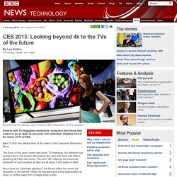 CES 2013: Looking beyond 4k to the TVs of the future