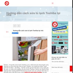 Hướng dẫn cách sửa tủ lạnh Toshiba tại nhà - Kitcare