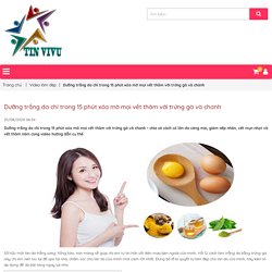 Dưỡng trắng da chỉ trong 15 phút xóa mờ mọi vết thâm với trứng gà và chanh