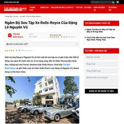 Ngắm Bộ Sưu Tập Xe Rolls-Royce Của Đặng Lê Nguyên Vũ - Thế Giới Rolls-Royce