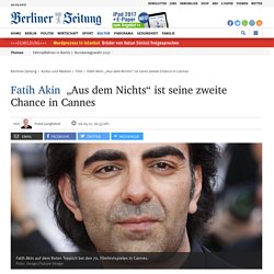 Fatih Akin: „Aus dem Nichts“ ist seine zweite Chance in Cannes
