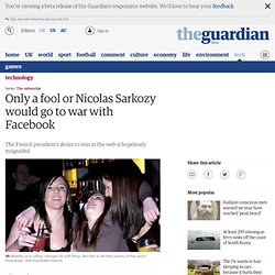 Only a fool or Nicolas Sarkozy would go to war with Facebook