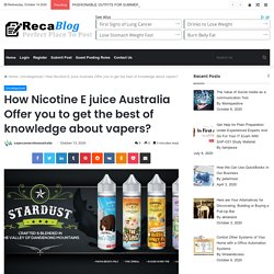 How Nicotine E juice Australia Offer you to get the best of knowledge about vapers?