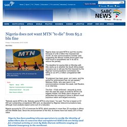Nigeria does not want MTN to die from $5.2 bln fine:Friday 13 November 2015