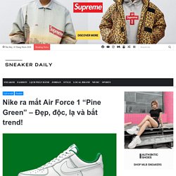 Nike Air Force 1 "Pine Green" lịch ra mắt - Sneaker Daily