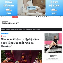 Nike ra mắt bộ sưu tập kỷ niệm ngày lễ người chết "Día de Muertos" - Sneaker Daily