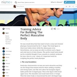 Training Advice For Building The Perfect Masculine Body
