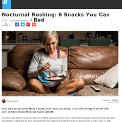 Nocturnal Noshing: 6 Snacks You Can Eat Before Bed