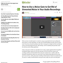 How to Use a Noise Gate to Get Rid of Unwanted Noise in Your Audio Recordings