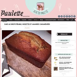 Paulette magazine - CAKE AU SIROP D'ÉRABLE, NOISETTES ET AMANDES CARAMÉLISÉES