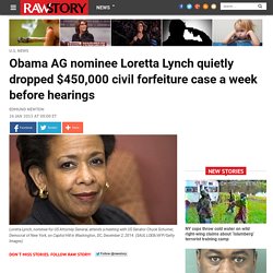 Obama AG nominee Loretta Lynch quietly dropped $450,000 civil forfeiture case a week before hearings
