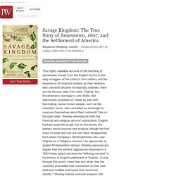 Nonfiction Book Review: Savage Kingdom: The True Story of Jamestown, 1607, and the Settlement of America by Benjamin Woolley, Author . HarperCollins $27.50 (469p) ISBN 978-0-06-009056-2