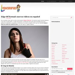 Edge Of Normal: nuevos vídeos en español - Lesbicanarias