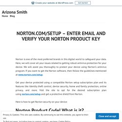 NORTON.COM/SETUP – ENTER EMAIL AND VERIFY YOUR NORTON PRODUCT KEY – Arizona Smith