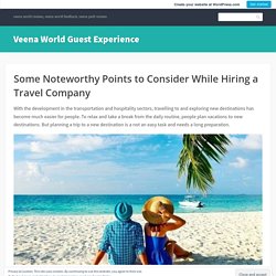 Some Noteworthy Points to Consider While Hiring a Travel Company – Veena World Guest Experience