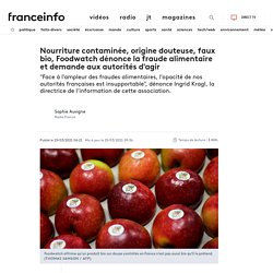 Nourriture contaminée, origine douteuse, faux bio, Foodwatch dénonce la fraude alimentaire et demande aux autorités d'agir