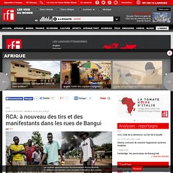 RCA: à nouveau des tirs et des manifestants dans les rues de Bangui