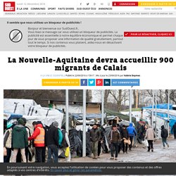 La Nouvelle-Aquitaine devra accueillir 900 migrants de Calais