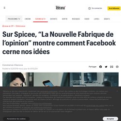 Sur Spicee, “La Nouvelle Fabrique de l’opinion” montre comment Facebook cerne nos idées - Médias / Net