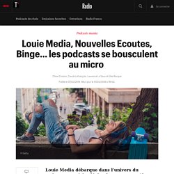 Louie Media, Nouvelles Ecoutes, Binge… les podcasts se bousculent au micro  - Radio