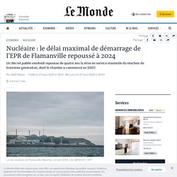 Nucléaire : le délai maximal de démarrage de l’EPR de Flamanville repoussé à 2024