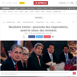 Nucléaire iranien : poursuite des négociations, avant le retour des ministres