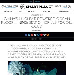 China's nuclear powered ocean floor mining station drills for oil, gold