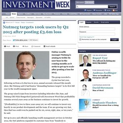 Nutmeg targets 100k users by Q2 2015 after posting £3.6m loss