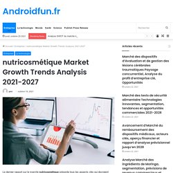 nutricosmétique Market Growth Trends Analysis 2021-2027 – Androidfun.fr