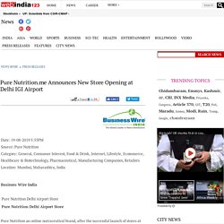 Pure Nutrition.me Announces New Store Opening at Delhi IGI Airport - Press Releases News - Webindia123.com