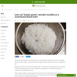Low-cal 'konjac pasta': wonder noodles or a nutritional black hole? - Wellspring Blog - Endeavour College of Natural Health