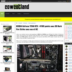 NVIDIA GeForce TITAN RTX : 41109 points sous 3D Mark Fire Strike sous eau et OC - Cartes graphiques