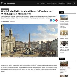 Obelisks in Exile: Ancient Rome's Fascination With Egyptian Monuments