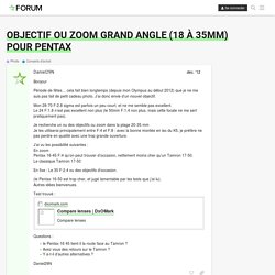 Objectif ou zoom Grand Angle (18 à 35mm) pour Pentax - FORUM Le Grand Forum - Les Numériques