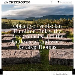 Objective Events: Ian Hamilton Finlay, the Arts Councils, and the Battle as art and work. by Greg Thomas – The Drouth