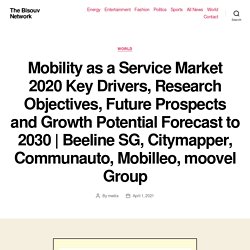 Mobility as a Service Market 2020 Key Drivers, Research Objectives, Future Prospects and Growth Potential Forecast to 2030