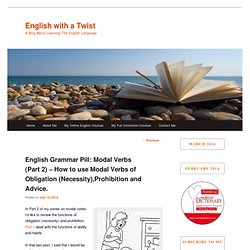 English Grammar Pill: Modal Verbs (Part 2) – How to use Modal Verbs of Obligation (Necessity),Prohibition and Advice.