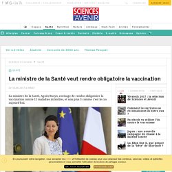 La ministre de la Santé, Agnès Buzyn, veut rendre obligatoire la vaccination contre 11 maladies - Sciencesetavenir.fr