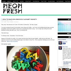 How to Make Non-Obnoxious Alphabet Magnets